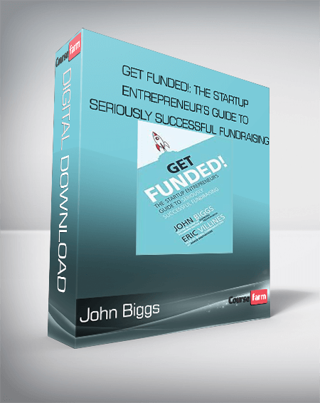 John Biggs - Get Funded!: The Startup Entrepreneur’s Guide to Seriously Successful Fundraising