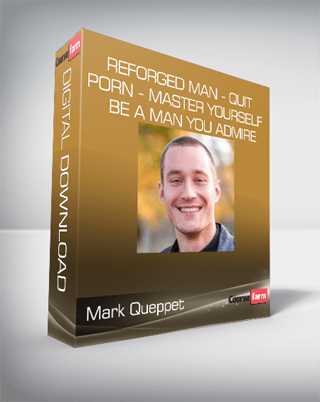 Mark Queppet - Reforged Man - Quit Porn - Master Yourself - Be a Man You Admire