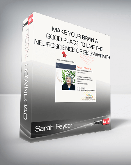 Sarah Peyton - Make Your Brain a Good Place to Live The Neuroscience of Self-Warmth