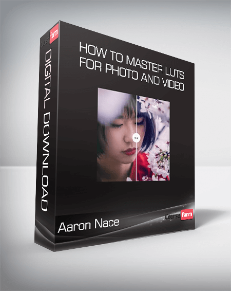 Aaron Nace - How to Master LUTs for Photo and Video