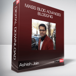 Ashish Jain - Mass Blog Advanced - Blogging