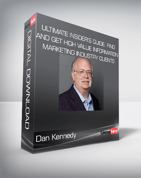 Dan Kennedy - Ultimate Insider’s Guide. Find and Get High Value Information Marketing Industry Clients