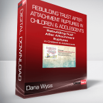 Dana Wyss - Rebuilding Trust After Attachment Ruptures in Children & Adolescents