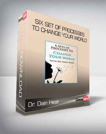 Dr. Dain Heer – Six Set of Processes to Change Your World