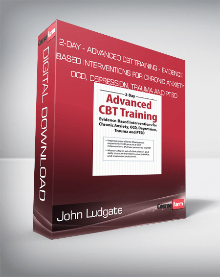 John Ludgate - 2-Day - Advanced CBT Training - Evidence-Based Interventions for Chronic Anxiety, OCD, Depression, Trauma and PTSD