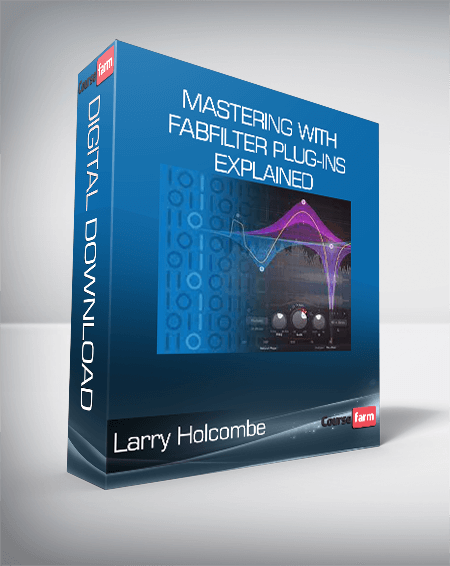 Larry Holcombe - Mastering with FabFilter Plug-Ins Explained