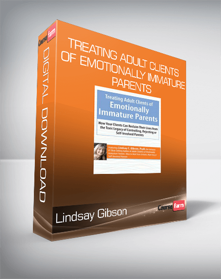 Lindsay Gibson - Treating Adult Clients of Emotionally Immature Parents