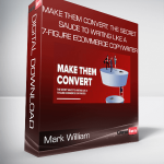 Mark William - Make Them Convert: The Secret Sauce To Writing Like A 7-Figure Ecommerce Copywriter
