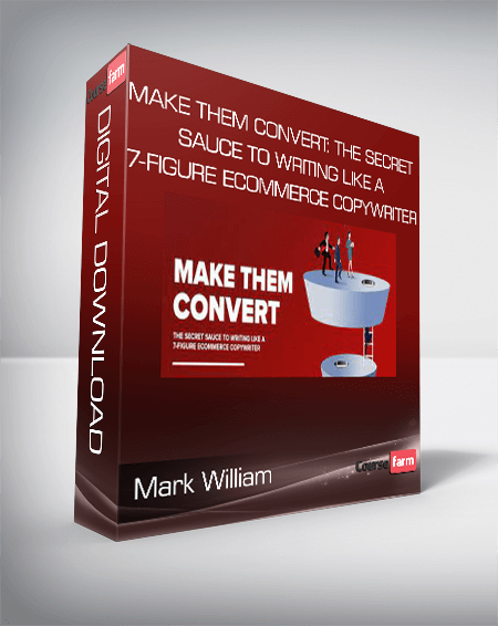 Mark William - Make Them Convert: The Secret Sauce To Writing Like A 7-Figure Ecommerce Copywriter