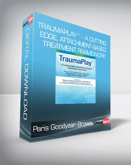 Paris Goodyear-Brown - TraumaPlay™ - A Cutting Edge, Attachment-Based Treatment Framework