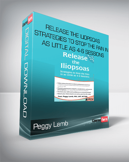 Peggy Lamb - Release the Iliopsoas - Strategies to Stop the Pain in as Little as 4-6 Sessions