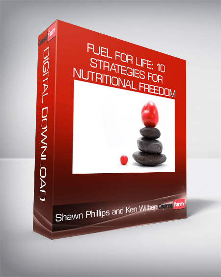 Shawn Phillips and Ken Wilber - Fuel For Life: 10 Strategies for Nutritional Freedom