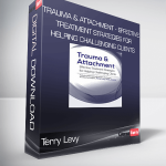 Terry Levy - Trauma & Attachment - Effective Treatment Strategies for Helping Challenging Clients