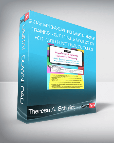 Theresa A. Schmidt - 2-Day Myofascial Release Intensive Training - Soft Tissue Mobilization for Rapid Functional Outcomes
