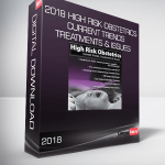 2018 High Risk Obstetrics Current Trends, Treatments & Issues