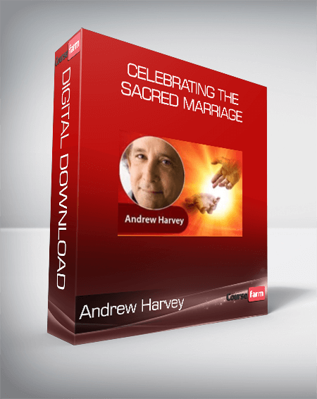 Andrew Harvey - Celebrating the Sacred Marriage