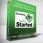 Caleb Jones - Consulting Getting Started From Scratch