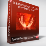 Ego to Essence - The Emergence Process: 8 Weeks to Shift