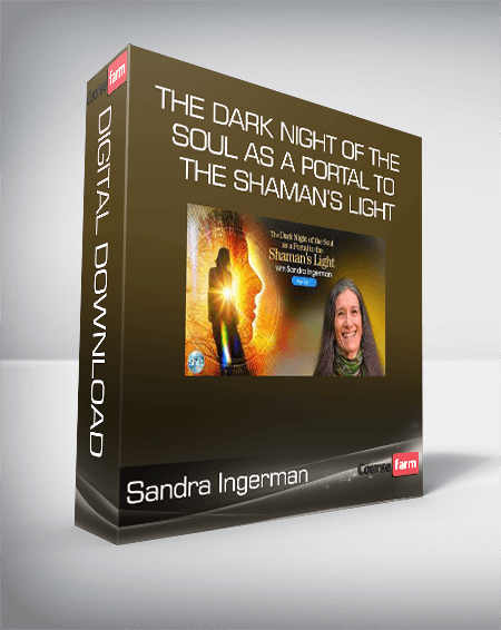 Sandra Ingerman - The Dark Night of the Soul as a Portal to the Shaman’s Light