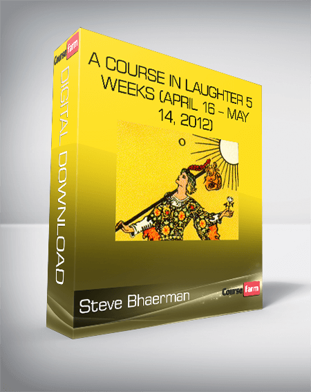 Steve Bhaerman - A Course in Laughter 5 Weeks (April 16 – May 14, 2012)