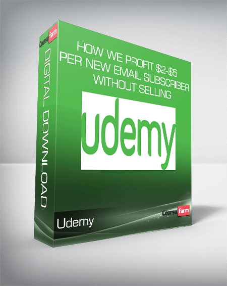 Udemy - How We Profit $2-$5 Per New Email Subscriber Without Selling