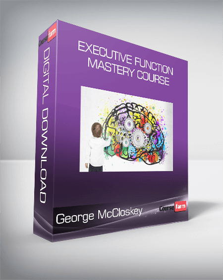 George McCloskey, Lynne Kenney, Kathy Morris - Executive Function Mastery Course - Evidence-Based Strategies to Improve Attention, Memory & Self-Regulation