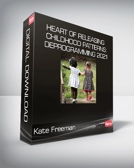 Kate Freeman - Heart Of Releasing - Childhood Patterns: Deprogramming 2021