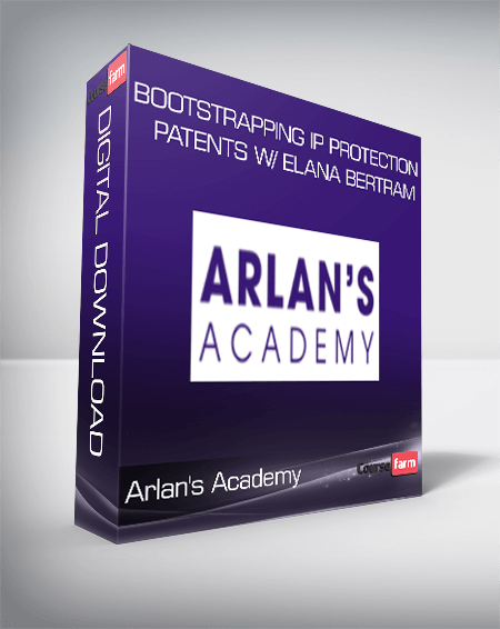 Arlan's Academy - Bootstrapping IP Protection - Patents w/ Elana Bertram