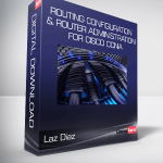 Laz Diaz - Routing Configuration & Router Administration for Cisco CCNA