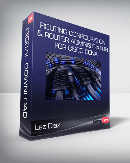 Laz Diaz - Routing Configuration & Router Administration for Cisco CCNA