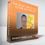 Benjamin Hardy - The 30-Day Create Your FUTURE SELF Project