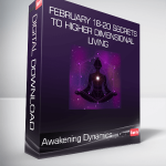 Awakening Dynamics - February 18-20 Secrets to Higher Dimensional Living