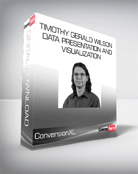 ConversionXL, Timothy Gerald Wilson - Data presentation and visualization