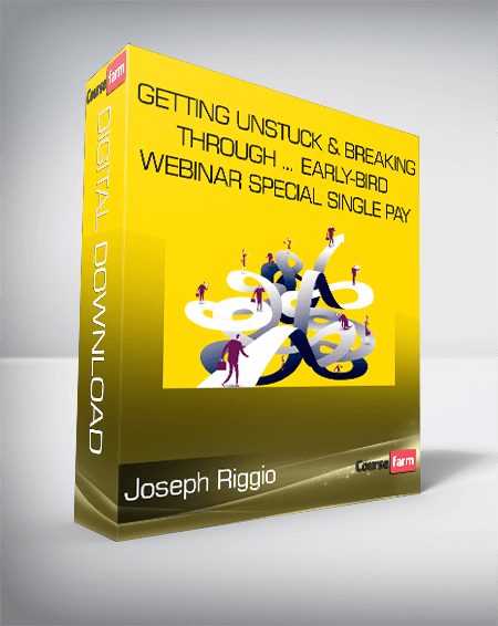 Joseph Riggio - Getting Unstuck & Breaking Through ... Early-Bird Webinar Special Single Pay