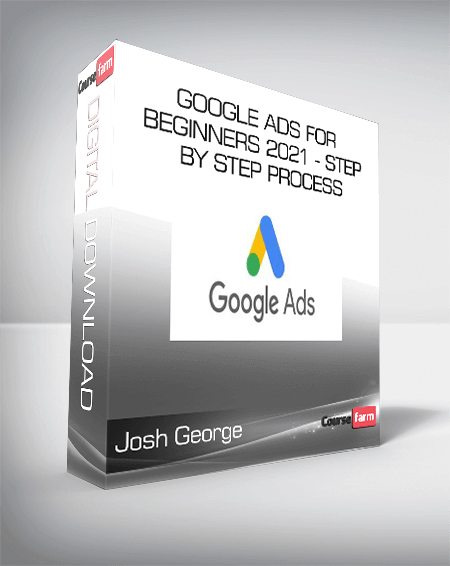 Josh George - Google Ads For Beginners 2021 - Step By Step Process