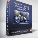 Linda Curran - Treating Complex Trauma: Beyond Competency