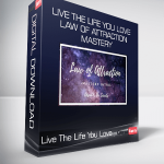 Live The Life You Love - Law of Attraction Mastery