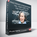 Prune Harris - Practitioner Consciousness - You, Your Client and the Healing Field