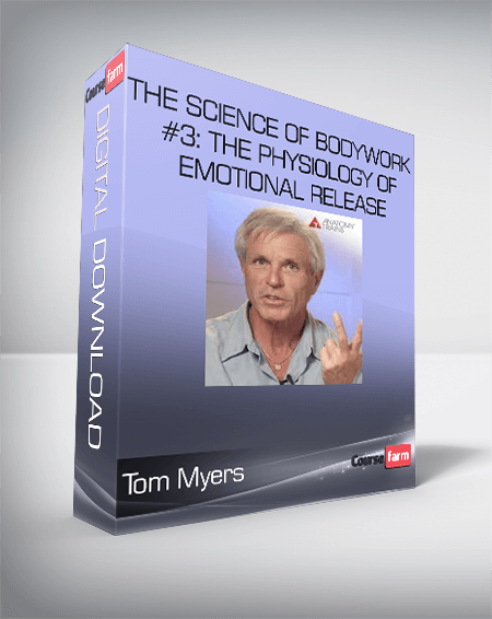 Tom Myers - The Science of Bodywork #3: The Physiology of Emotional Release