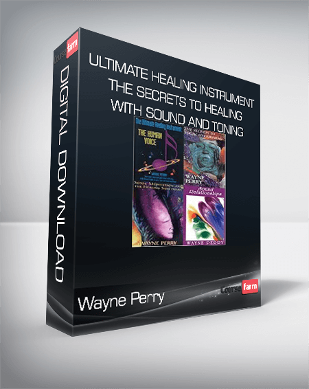 Wayne Perry - Ultimate Healing Instrument - The Secrets to Healing with Sound and Toning