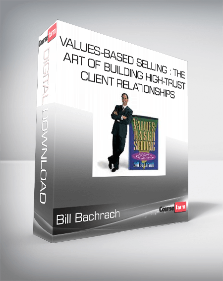 Bill Bachrach - Values-Based Selling : The Art of Building High-Trust Client Relationships