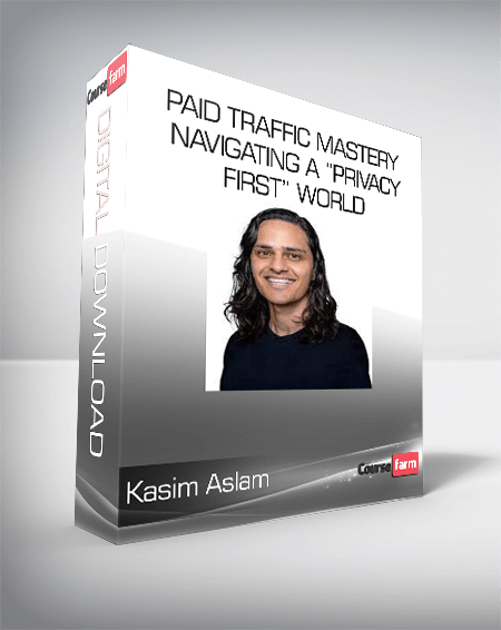 Kasim Aslam - Paid Traffic Mastery, Navigating a “Privacy First” World