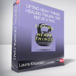 Laura Khoudari - Lifting Heavy Things: Healing Trauma One Rep at a Time