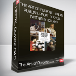 The Art of Purpose - Create, Publish, Profit: 10X Your Twitter in 30 Days