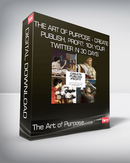 The Art of Purpose - Create, Publish, Profit: 10X Your Twitter in 30 Days