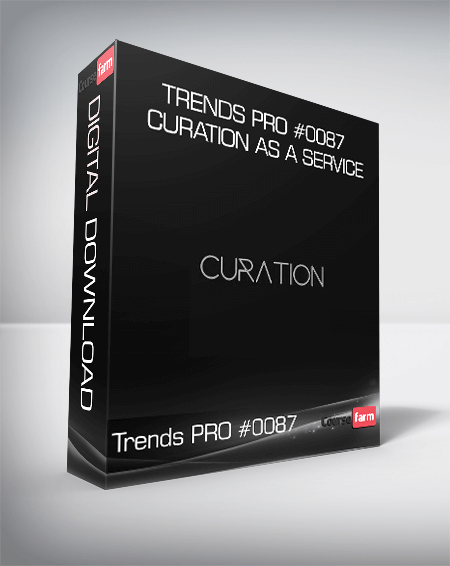 Trends PRO #0087 - Curation as a Service