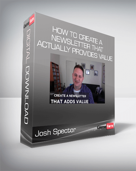 Josh Spector - How To Create A Newsletter That Actually Provides Value