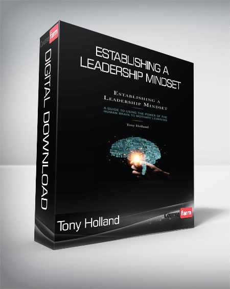Tony Holland - Establishing a Leadership Mindset A Guide to Using the Power of the Human Brain to Motivate Learning