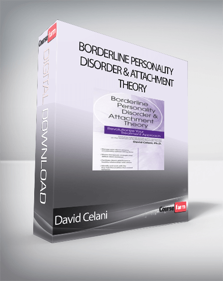 David Celani - Borderline Personality Disorder & Attachment Theory: Revolutionize Your Treatment Approach