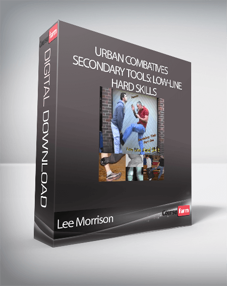 Lee Morrison - Urban Combatives. Secondary Tools: Low-Line Hard Skills